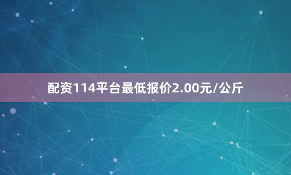 配资114平台最低报价2.00元/公斤