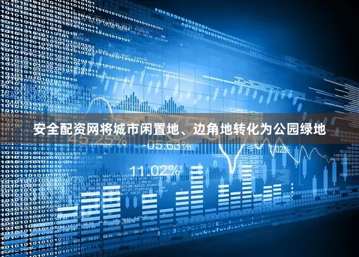 安全配资网将城市闲置地、边角地转化为公园绿地