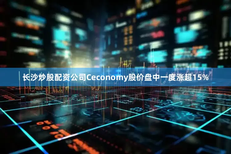 长沙炒股配资公司Ceconomy股价盘中一度涨超15%