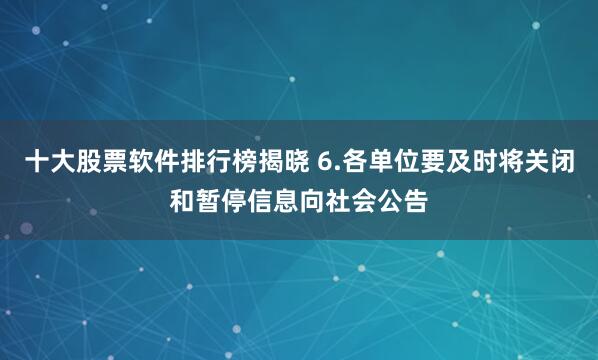 十大股票软件排行榜揭晓 6.各单位要及时将关闭和暂停信息向社会公告