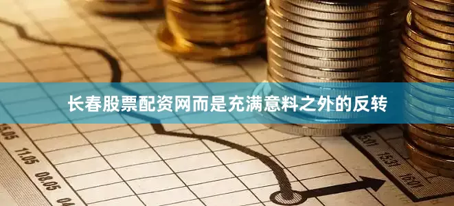 长春股票配资网而是充满意料之外的反转