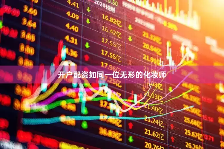 开户配资如同一位无形的化妆师
