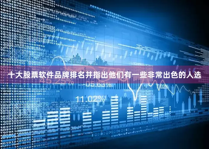 十大股票软件品牌排名并指出他们有一些非常出色的人选